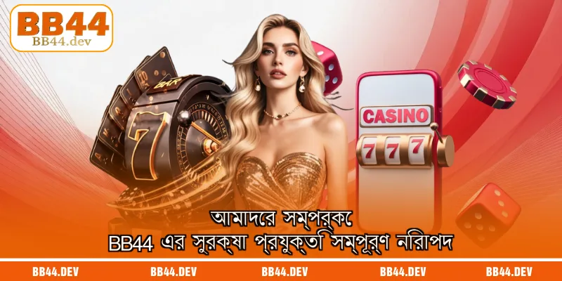 আমাদের সম্পর্কে BB44 এর সুরক্ষা প্রযুক্তি সম্পূর্ণ নিরাপদ