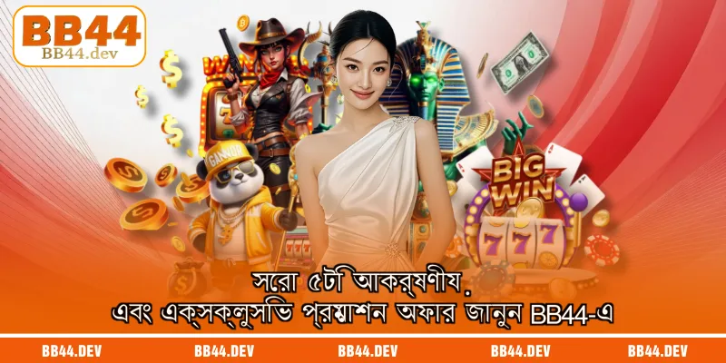 সেরা ৫টি আকর্ষণীয় এবং এক্সক্লুসিভ প্রমোশন অফার জানুন BB44-এ